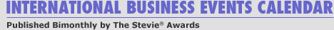 INTERNATIONAL BUSINESS EVENTS CALENDAR | Published Bimonthly by The Stevie&reg; Awards